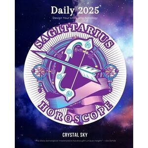 Sagittarius Daily Horoscope 2025: Design Your Life Using Astrology -- Crystal Sk